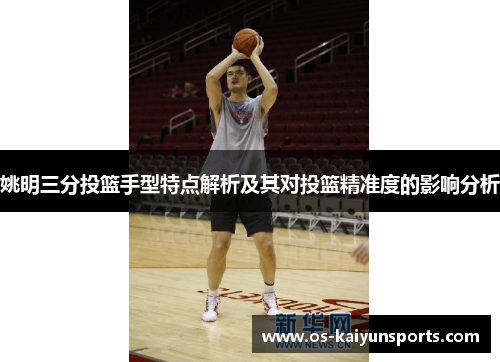 姚明三分投篮手型特点解析及其对投篮精准度的影响分析