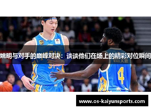 姚明与对手的巅峰对决：谈谈他们在场上的精彩对位瞬间