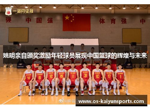 姚明亲自颁奖激励年轻球员展现中国篮球的辉煌与未来
