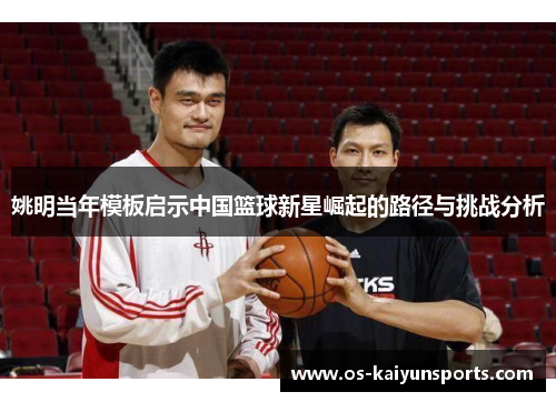 姚明当年模板启示中国篮球新星崛起的路径与挑战分析