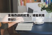 kaiyun-主场作战的优势，谁能利用得好？()